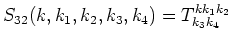 $\displaystyle S_{3 2}(k,k_1,k_2,k_3,k_4) = T^{k k_1 k_2}_{k_3 k_4}$