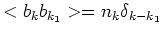 $\displaystyle <b_k b_{k_1}> = n_k \delta_{k-k_1}$
