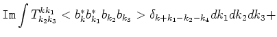 $\displaystyle {\tt Im} \int
T^{k k_1}_{k_2 k_3}<b^*_{k}b^*_{k_1}b_{k_2}b_{k_3}>
\delta_{k+k_1-k_2-k_4}dk_1dk_2dk_3 + \cr$