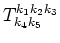 $T^{k_1 k_2 k_3}_{k_4 k_5}$