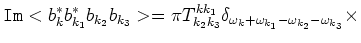 $\displaystyle {\tt Im}<b^*_{k}b^*_{k_1}b_{k_2}b_{k_3}> =
\pi T^{k k_1}_{k_2 k_3}
\delta_{\omega_{k}+\omega_{k_1}-\omega_{k_2}-\omega_{k_3}}\times \cr$