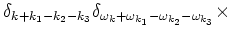 $\displaystyle \delta_{k+k_1-k_2-k_3}
\delta_{\omega_{k}+\omega_{k_1}
-\omega_{k_2}-\omega_{k_3}}\times \cr$