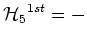 $\displaystyle {\mbox{$\cal H$}_5}^{1st} = -$
