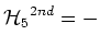 $\displaystyle {\mbox{$\cal H$}_5}^{2nd} = -$