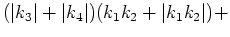 $\displaystyle (\vert k_3\vert+\vert k_4\vert)(k_1 k_2 +\vert k_1 k_2\vert) +\cr$