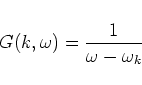 \begin{displaymath}G(k,\omega)=\frac{1}{\omega-\omega_k}\end{displaymath}