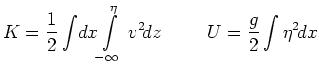 $\displaystyle K = \frac{1}{2}\int\!dx\!\int_{-\infty}^\eta\,v^2\!dz \hspace{1cm}
U = \frac{g}{2}\int \eta^2\!dx$