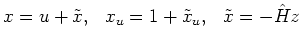 $\displaystyle x=u+\tilde x,\hspace{0.3cm} x_u = 1+\tilde x_u, \hspace{0.3cm}
\tilde x = -\hat Hz$