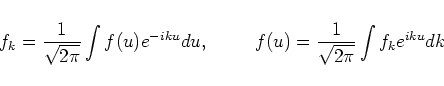 \begin{displaymath}f_k = {1\over \sqrt{2\pi}} \int f(u) e^{-i k u} du,\hspace{1cm}
f(u) = {1\over \sqrt{2\pi}} \int f_k e^{i k u} dk\end{displaymath}