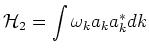 $\displaystyle \mbox{$\cal H$}_2 = \int \omega_k a_k a_k^* dk$