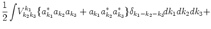 $\displaystyle \frac{1}{2}\int\!V^{k_1}_{k_2 k_3}
\{a_{k_1}^* a_{k_2} a_{k_3}+a_{k_1} a_{k_2}^* a_{k_3}^*\}
\delta_{k_1-k_2-k_3}\!dk_1dk_2dk_3+\cr$
