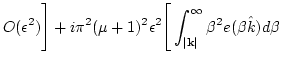 $\displaystyle O( \epsilon ^2)\Bigg] +
i \pi ^2 (\mu+1)^2 \epsilon ^2 \Bigg[\int_{\vert{\bf k}\vert
}^{\infty}\beta^2 e(\beta \hat k) d \beta$
