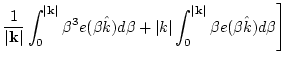 $\displaystyle \frac{1}{\vert{\bf k}\vert}\int_0^{\vert {\bf k}\vert }
\beta^3 e...
...+ \vert k\vert \int_0^{\vert{\bf k}\vert } \beta e(\beta \hat k) d \beta
\Bigg]$