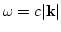 $\omega = c \vert{\bf k}\vert$