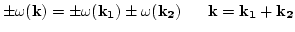 $\displaystyle \pm \omega({\bf k})=\pm\omega({\bf k_1})\pm\omega({\bf k_2})\ \ \ \ \
{\bf k}={\bf k_1}+{\bf k_2}$