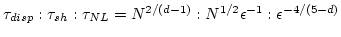 $\tau_{disp}:\tau_{sh}:\tau_{NL}=N^{{2}/({d-1})}:N^{{1}/{2}}
\epsilon^{-1}:\epsilon^{-{4}/({5-d})}$