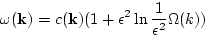 \begin{displaymath}
\omega({\bf k})= c({\bf k} ) ( 1 + \epsilon ^2 \ln{\frac{1}{ \epsilon ^2}
\Omega(k)})
\end{displaymath}