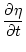 $\displaystyle \frac{\partial \eta }{\partial t}$