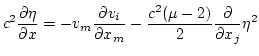 $\displaystyle c^2 \frac{\partial \eta}{\partial x}
= - v_m \frac{\partial v_i}{\partial x_m} - \frac{c^2(\mu-2)}{2}
\frac{\partial}{\partial x_j}\eta^2$