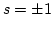 $s=\pm 1$