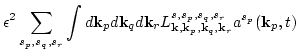 $\displaystyle \epsilon ^2 \sum _{s_p ,s_q, s_r} \int d {\bf k}_p
d {\bf k}_q d ...
...^{s,s_p,s_q,s_r}_{{\bf k},{\bf k}_p,{\bf k}_q, {\bf k}_r} a^{s_p}
({\bf k}_p,t)$