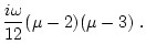 $\displaystyle \frac{i\omega}{12}(\mu-2)(\mu-3) \ .$