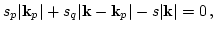 $\displaystyle s_p \vert{\bf k}_p\vert + s_q\vert{\bf k}
- {\bf k}_p\vert- s \vert{\bf
k}\vert=0\,,$