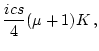 $\displaystyle \frac{i c s}{4}(\mu+1)K\,,$