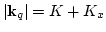 $\vert{\bf k}_q\vert= K + K_x$