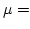 $\mu=$