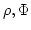 $\rho,\Phi$