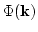$\displaystyle \Phi({\bf k})$
