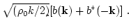 $\displaystyle \sqrt{(\rho_0 k /2\c)}[b({\bf k})+b^*(-{\bf k})]\ .$