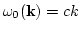 $\omega_0({\bf k}) = c k$