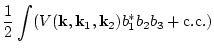 $\displaystyle {1\over2}\int ( V({\bf k},{\bf k}_1,{\bf k}_2)
b^*_1b_2b_3+{\rm c.c.})$