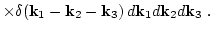 $\displaystyle \times\delta({\bf k}_1 -{\bf k}_2-
{\bf k}_3)\,d{\bf k}_1 d{\bf k}_2d {\bf k}_3 \ .$