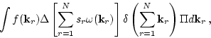 \begin{displaymath}
\int f({\bf k}_r)\Delta\left[\sum_{r=1}^Ns_r\omega({\bf k}_r...
...
\delta\left(\sum_{r=1}^N{\bf k}_r\right )\Pi d {\bf k}_r\,,
\end{displaymath}