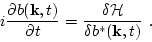 \begin{displaymath}
i{\partial b({\bf k},t)\over\partial t}
={\delta{\cal H}\over\delta
b^*({\bf k},t)} \ .
\end{displaymath}