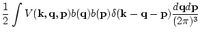 $\displaystyle \frac{1}{2}
\int V({\bf k},{\bf q},{\bf p})b({{\bf q}})b({{\bf p}})
\delta({\bf k}-{\bf q}-{\bf p})
\frac{d {\bf q} d {\bf p}}{(2\pi)^3}$