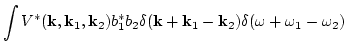 $\displaystyle \int V^*({\bf k},{\bf k}_1,{\bf k}_2)b_1 ^*b_2
\delta({\bf k}+{\bf k}_1-{\bf k}_2)
\delta (\omega +\omega_1-\omega_2)$