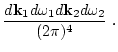 $\displaystyle \frac{d {\bf k}_1 d\omega _1
d{\bf k}_2 d\omega _2}{(2\pi)^4} \ .$