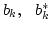 $b_k,\ \ b^*_k$