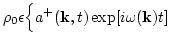 $\displaystyle \rho_0 \epsilon \Big\{ a^+({\bf k},t)\exp [i\omega({\bf k} ) t ]$