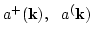 $a^+({\bf k}),\ \ a^({\bf k})$