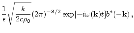 $\displaystyle \frac{1}{ \epsilon }\sqrt{\frac{k}{2 c \rho_0}}
(2\pi)^{-3/2}\exp [- i \omega({\bf k}) t] b^*({-\bf k})\,,$