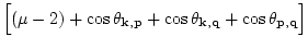 $\displaystyle \Big[ (\mu-2) +\cos{\theta_{{\bf k},{\bf p}}}
+\cos{\theta_{{\bf k},{\bf q}}}
+\cos{\theta_{{\bf p},{\bf q}}}\Big]$