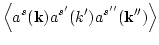 $\displaystyle \left<a^s({\bf k})a^{s'}(k')a^{s''}({\bf k}'')\right>$