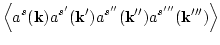$\displaystyle \left<a^{s}({\bf k})a^{s'}({\bf k}')
a^{s''}({\bf k}'')a^{s'''}({\bf k}''')\right>$