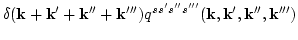 $\displaystyle \delta({\bf k}+{\bf k}'+{\bf k}''+{\bf k}'''
)q^{s s' s'' s'''}({\bf k},{\bf k}',{\bf k}'',{\bf k}''')$