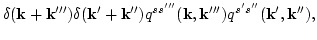 $\displaystyle \delta({\bf k}+{\bf k}''')\delta({\bf k}'+{\bf k}'')
q^{s s'''} ({\bf k},{\bf k}''') q^{s'
s''}({\bf k}',{\bf k}''),$